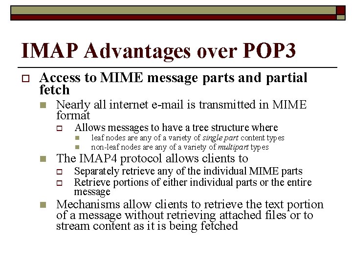 IMAP Advantages over POP 3 o Access to MIME message parts and partial fetch