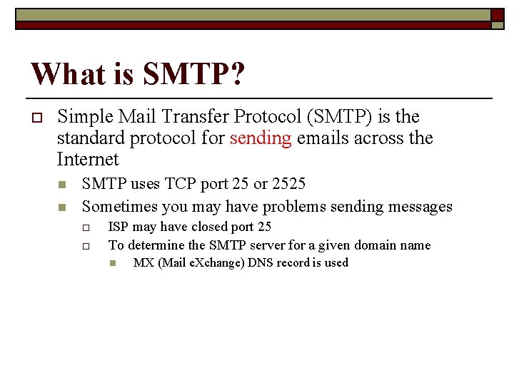 What is SMTP? o Simple Mail Transfer Protocol (SMTP) is the standard protocol for