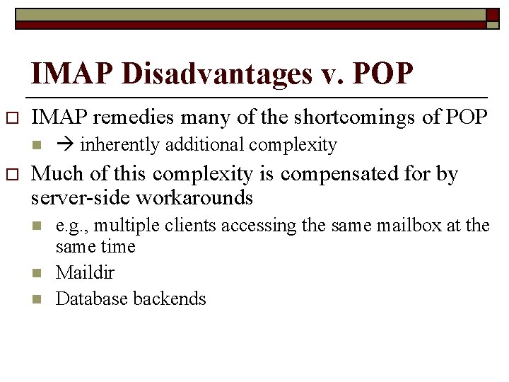 IMAP Disadvantages v. POP o IMAP remedies many of the shortcomings of POP n