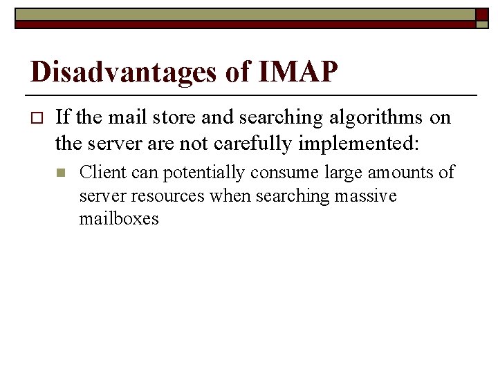 Disadvantages of IMAP o If the mail store and searching algorithms on the server
