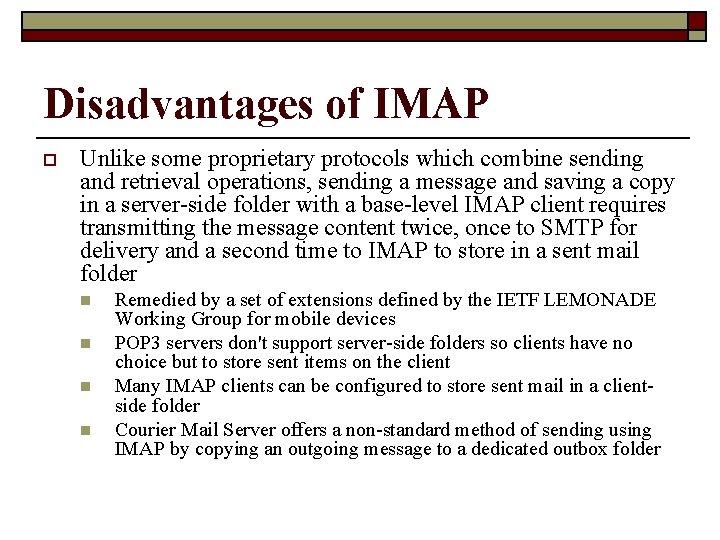 Disadvantages of IMAP o Unlike some proprietary protocols which combine sending and retrieval operations,
