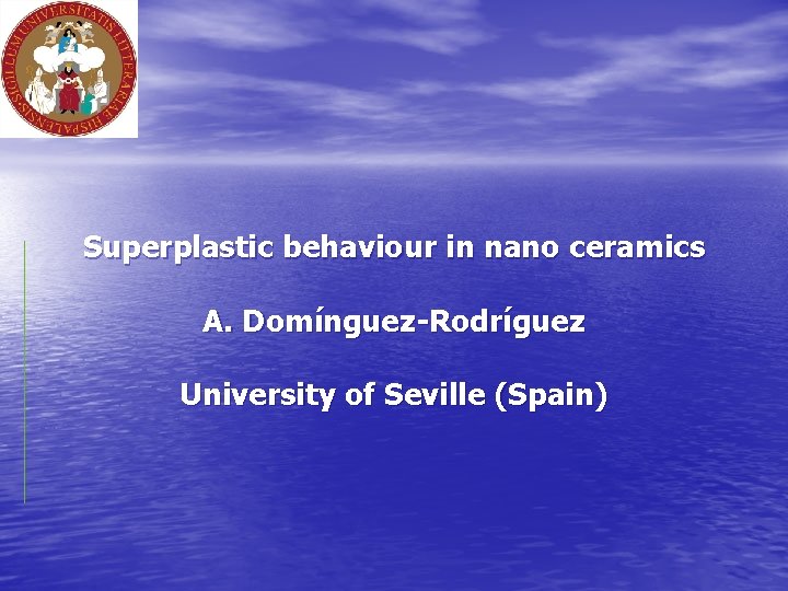 Superplastic behaviour in nano ceramics A. Domínguez-Rodríguez University of Seville (Spain) 