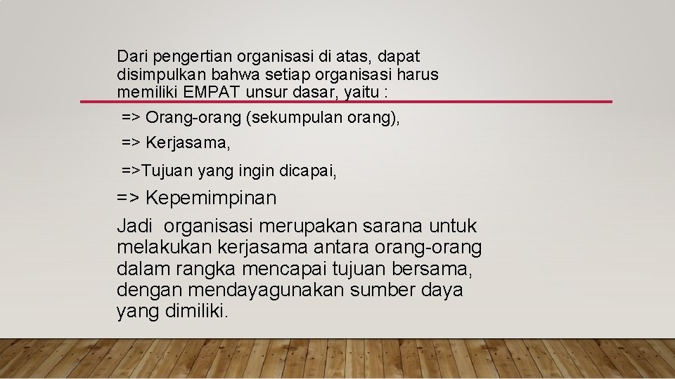 Dari pengertian organisasi di atas, dapat disimpulkan bahwa setiap organisasi harus memiliki EMPAT unsur Dari pengertian organisasi di atas, dapat disimpulkan bahwa setiap organisasi harus memiliki EMPAT unsur