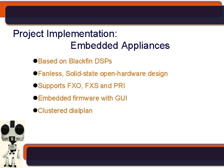 Project Implementation: Embedded Appliances Based on Blackfin DSPs Fanless, Solid-state open-hardware design Supports FXO,