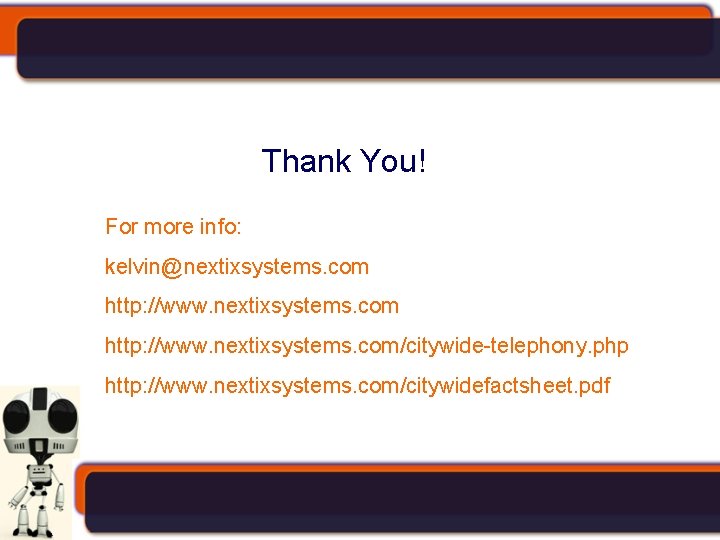 Thank You! For more info: kelvin@nextixsystems. com http: //www. nextixsystems. com/citywide-telephony. php http: //www.