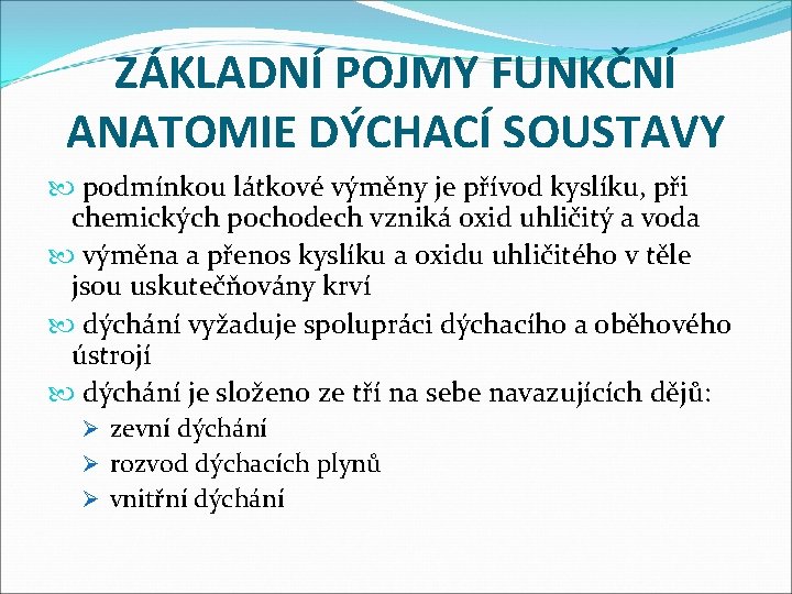 ZÁKLADNÍ POJMY FUNKČNÍ ANATOMIE DÝCHACÍ SOUSTAVY podmínkou látkové výměny je přívod kyslíku, při chemických ZÁKLADNÍ POJMY FUNKČNÍ ANATOMIE DÝCHACÍ SOUSTAVY podmínkou látkové výměny je přívod kyslíku, při chemických