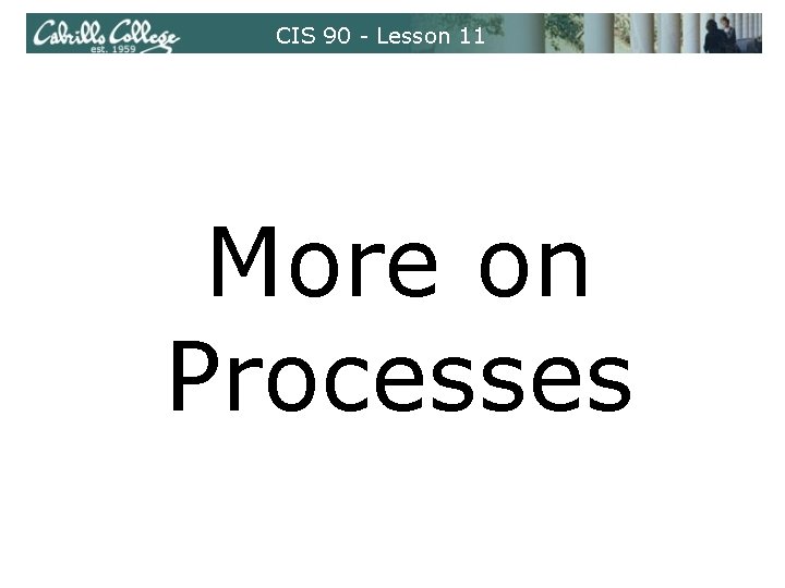 CIS 90 - Lesson 11 More on Processes 