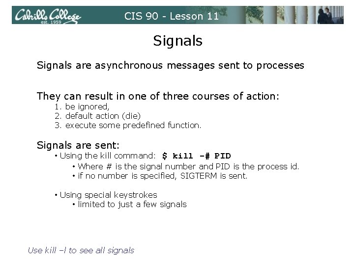 CIS 90 - Lesson 11 Signals are asynchronous messages sent to processes They can