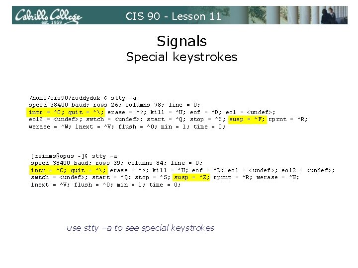 CIS 90 - Lesson 11 Signals Special keystrokes /home/cis 90/roddyduk $ stty -a speed