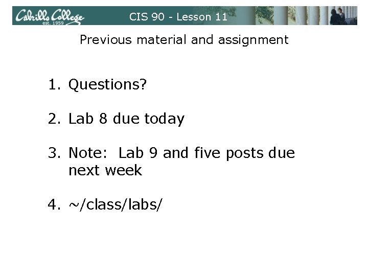 CIS 90 - Lesson 11 Previous material and assignment 1. Questions? 2. Lab 8