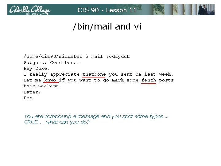 CIS 90 - Lesson 11 /bin/mail and vi /home/cis 90/simmsben $ mail roddyduk Subject: