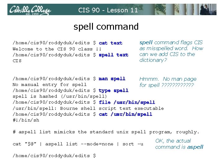 CIS 90 - Lesson 11 spell command /home/cis 90/roddyduk/edits $ cat text Welcome to