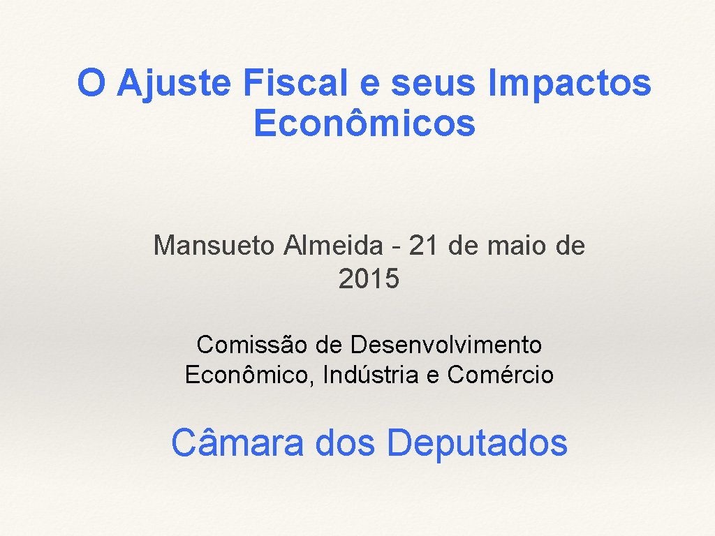 O Ajuste Fiscal e seus Impactos Econômicos Mansueto Almeida - 21 de maio de