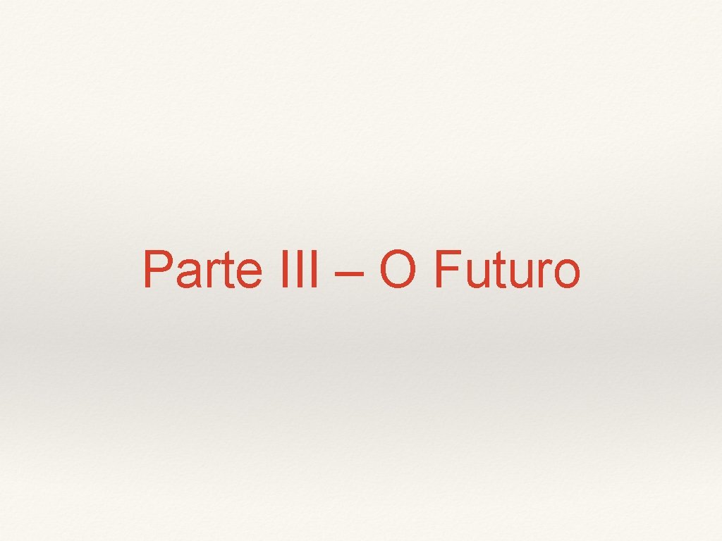 Parte III – O Futuro 