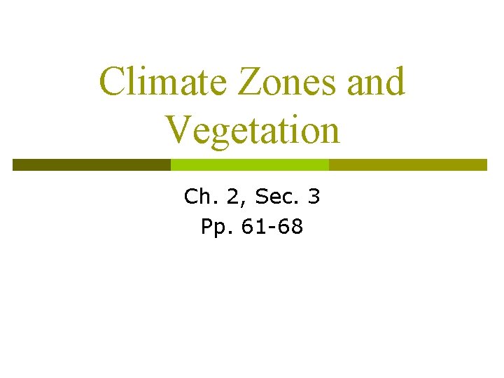 Climate Zones and Vegetation Ch. 2, Sec. 3 Pp. 61 -68 