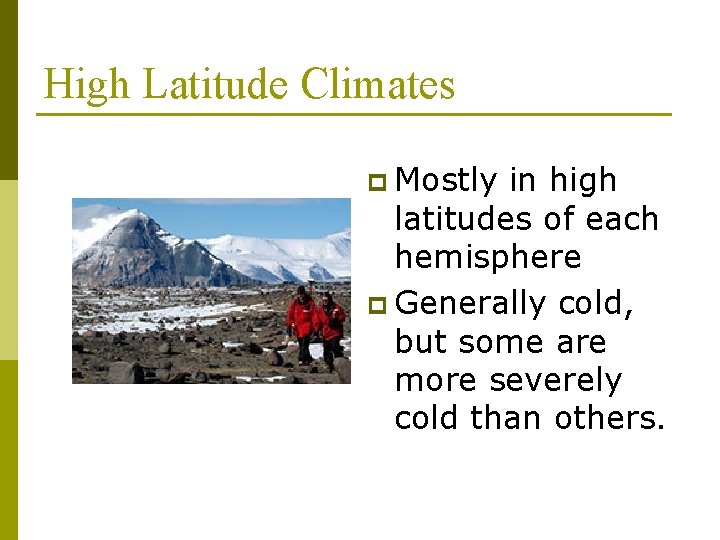 High Latitude Climates p Mostly in high latitudes of each hemisphere p Generally cold,