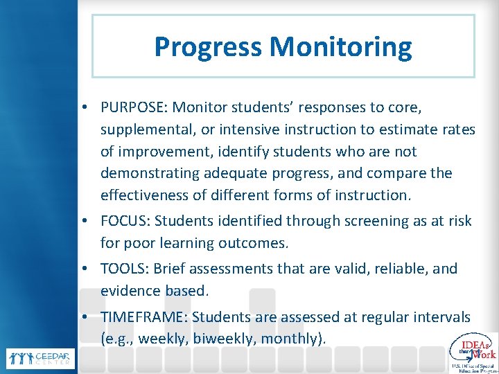 Progress Monitoring • PURPOSE: Monitor students’ responses to core, supplemental, or intensive instruction to