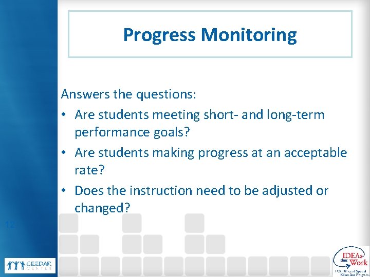 Progress Monitoring Answers the questions: • Are students meeting short- and long-term performance goals?