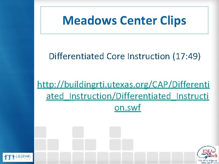 Meadows Center Clips Differentiated Core Instruction (17: 49) http: //buildingrti. utexas. org/CAP/Differenti ated_Instruction/Differentiated_Instructi on.