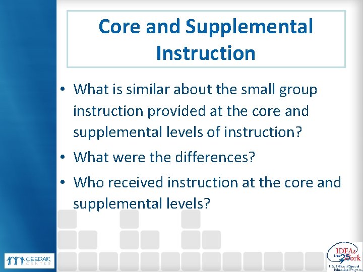 Core and Supplemental Instruction • What is similar about the small group instruction provided