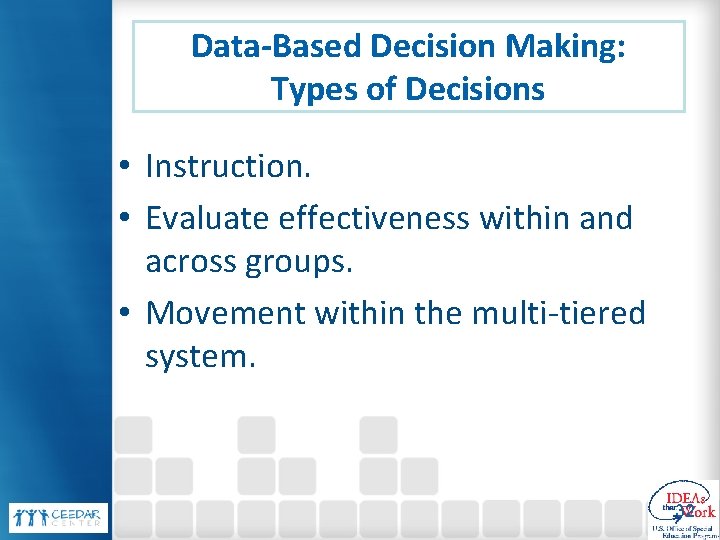 Data-Based Decision Making: Types of Decisions • Instruction. • Evaluate effectiveness within and across