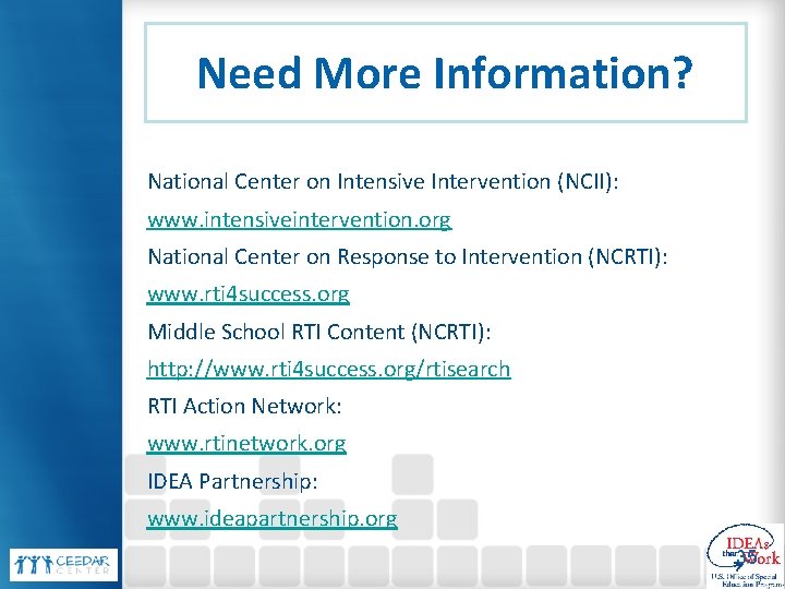 Need More Information? National Center on Intensive Intervention (NCII): www. intensiveintervention. org National Center