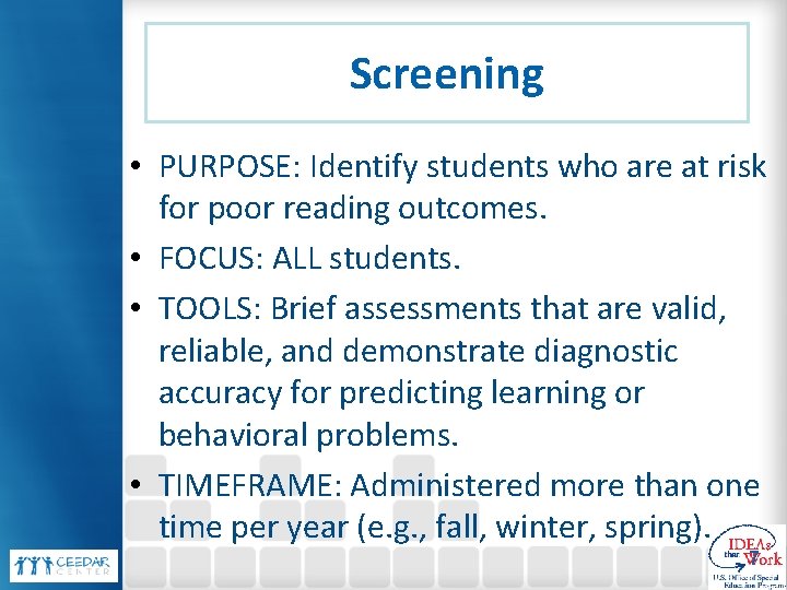 Screening • PURPOSE: Identify students who are at risk for poor reading outcomes. •