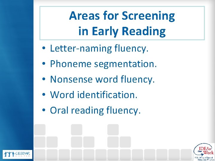 Areas for Screening in Early Reading • • • Letter-naming fluency. Phoneme segmentation. Nonsense
