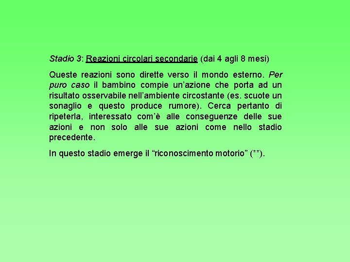 Stadio 3: Reazioni circolari secondarie (dai 4 agli 8 mesi) Queste reazioni sono dirette