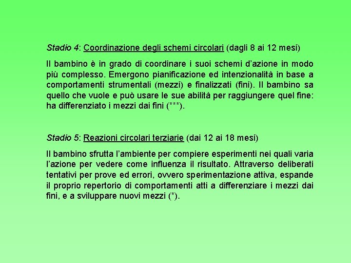 Stadio 4: Coordinazione degli schemi circolari (dagli 8 ai 12 mesi) Il bambino è