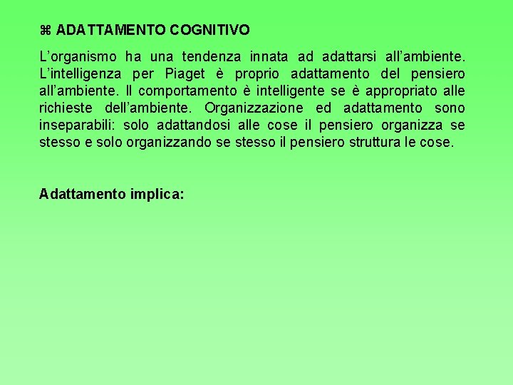  ADATTAMENTO COGNITIVO L’organismo ha una tendenza innata ad adattarsi all’ambiente. L’intelligenza per Piaget