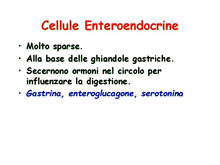 Cellule Enteroendocrine • Molto sparse. • Alla base delle ghiandole gastriche. • Secernono ormoni