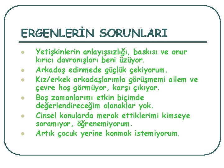 ERGENLERİN SORUNLARI l l l Yetişkinlerin anlayışsızlığı, baskısı ve onur kırıcı davranışları beni üzüyor.