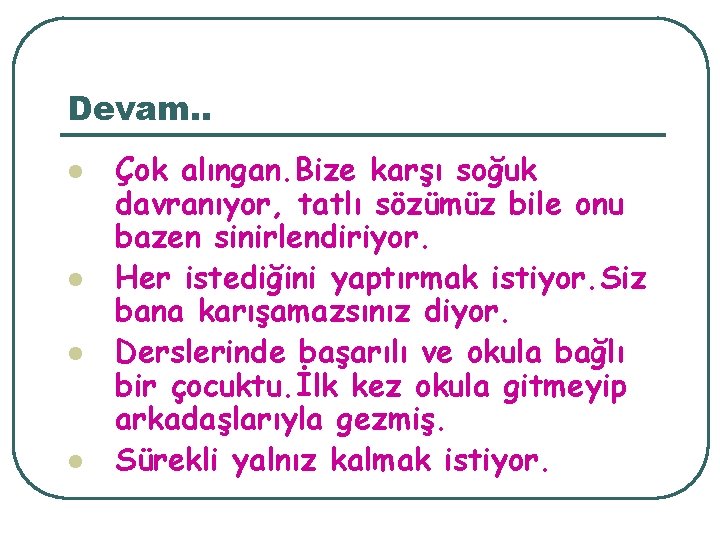 Devam. . l l Çok alıngan. Bize karşı soğuk davranıyor, tatlı sözümüz bile onu