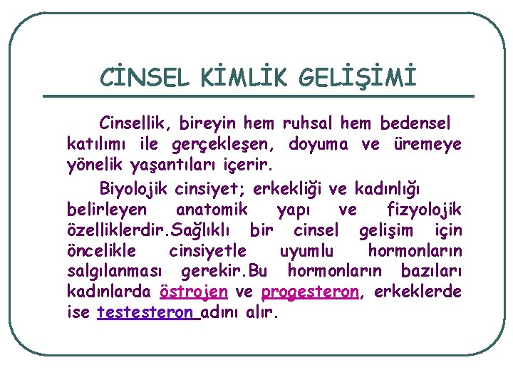 CİNSEL KİMLİK GELİŞİMİ Cinsellik, bireyin hem ruhsal hem bedensel katılımı ile gerçekleşen, doyuma ve