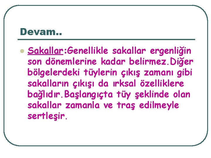 Devam. . l Sakallar: Genellikle sakallar ergenliğin son dönemlerine kadar belirmez. Diğer bölgelerdeki tüylerin