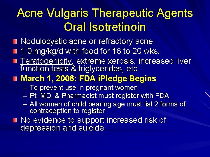 Acne Vulgaris Therapeutic Agents Oral Isotretinoin Nodulocystic acne or refractory acne 1. 0 mg/kg/d