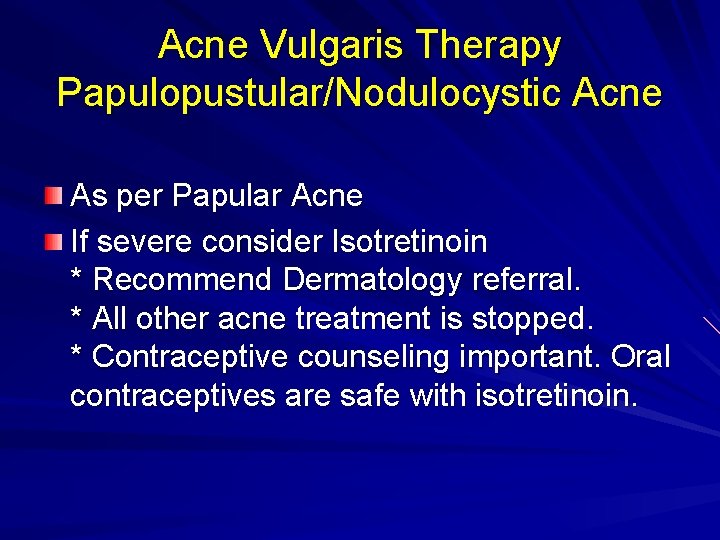 Acne Vulgaris Therapy Papulopustular/Nodulocystic Acne As per Papular Acne If severe consider Isotretinoin *