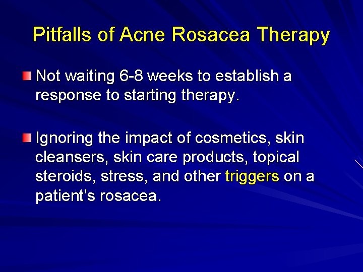 Pitfalls of Acne Rosacea Therapy Not waiting 6 -8 weeks to establish a response