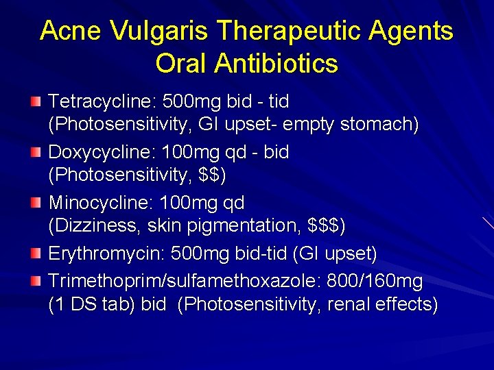 Acne Vulgaris Therapeutic Agents Oral Antibiotics Tetracycline: 500 mg bid - tid (Photosensitivity, GI