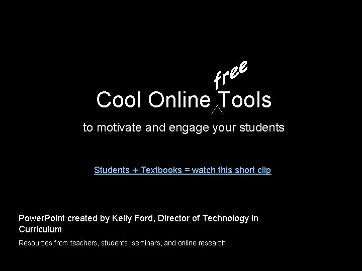 Cool Online Tools to motivate and engage your students Students + Textbooks = watch