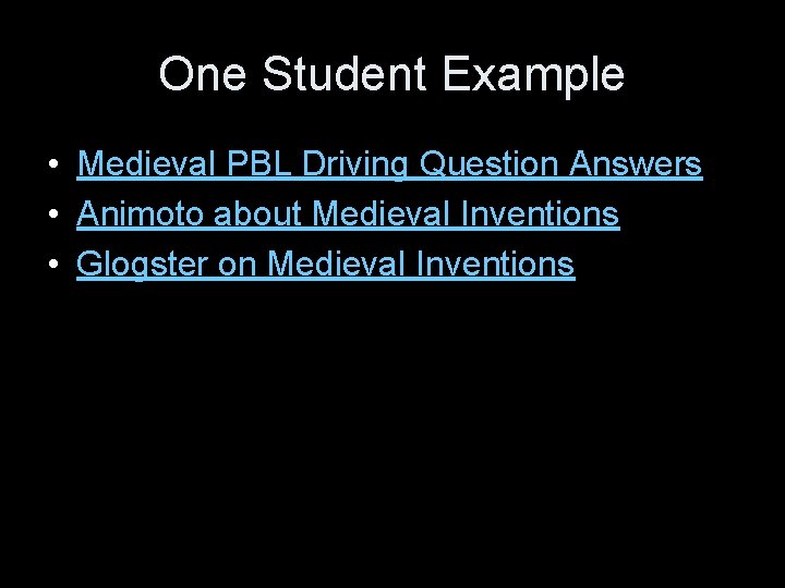 One Student Example • Medieval PBL Driving Question Answers • Animoto about Medieval Inventions