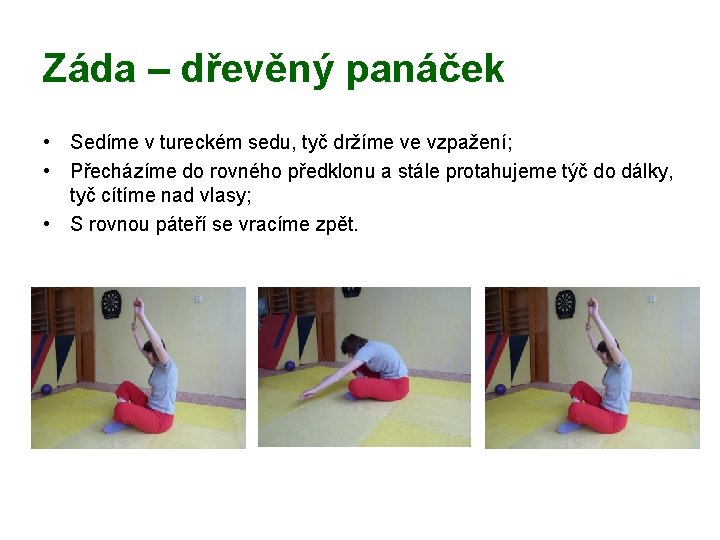 Záda – dřevěný panáček • Sedíme v tureckém sedu, tyč držíme ve vzpažení; •