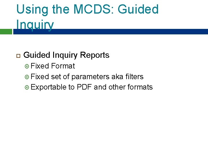 Using the MCDS: Guided Inquiry Reports Fixed Format Fixed set of parameters aka filters