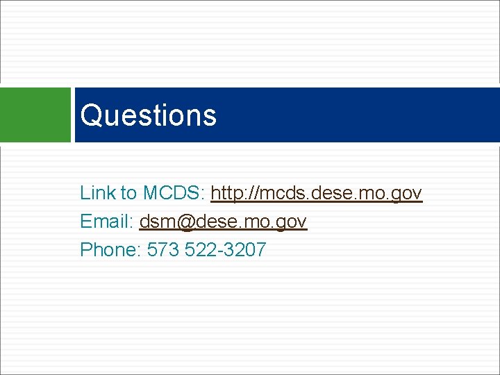 Questions Link to MCDS: http: //mcds. dese. mo. gov Email: dsm@dese. mo. gov Phone: