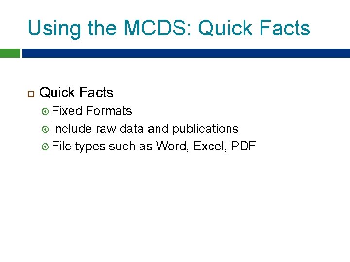 Using the MCDS: Quick Facts Fixed Formats Include raw data and publications File types