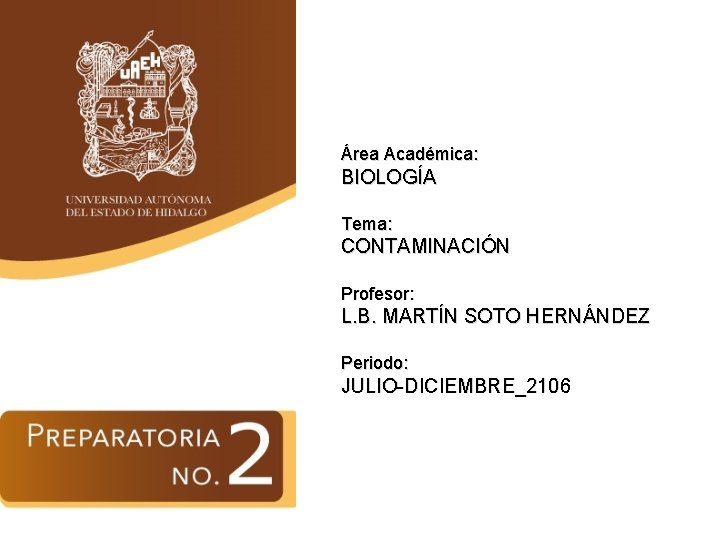 Área Académica: BIOLOGÍA Tema: CONTAMINACIÓN Profesor: L. B. MARTÍN SOTO HERNÁNDEZ Periodo: JULIO-DICIEMBRE_2106 