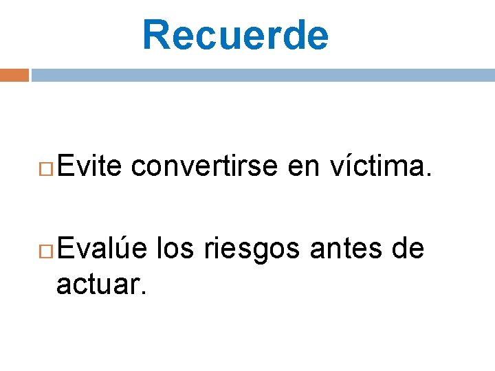 Recuerde Evite convertirse en víctima. Evalúe los riesgos antes de actuar. 