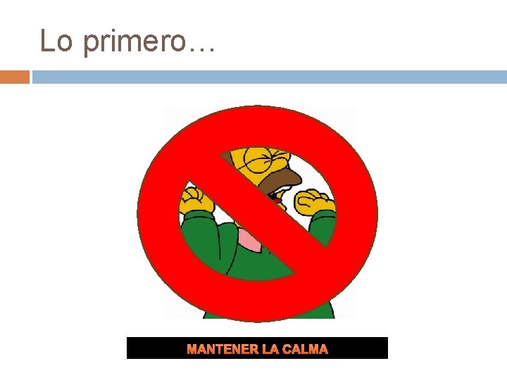 Lo primero… MANTENER LA CALMA 