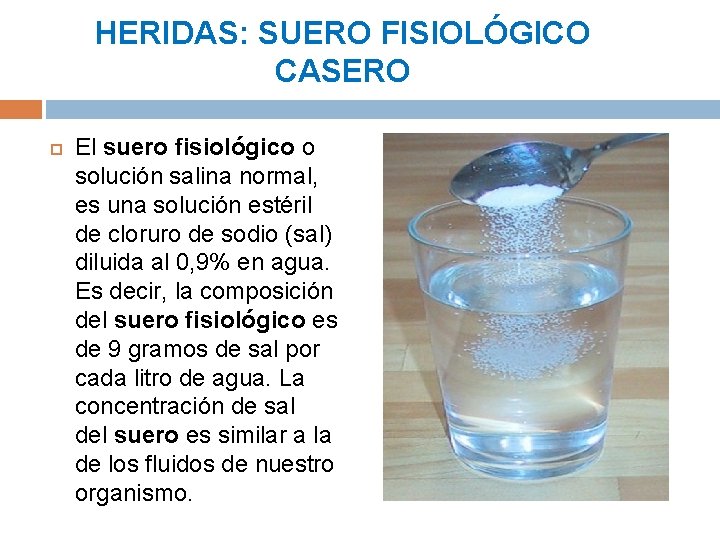 HERIDAS: SUERO FISIOLÓGICO CASERO El suero fisiológico o solución salina normal, es una solución